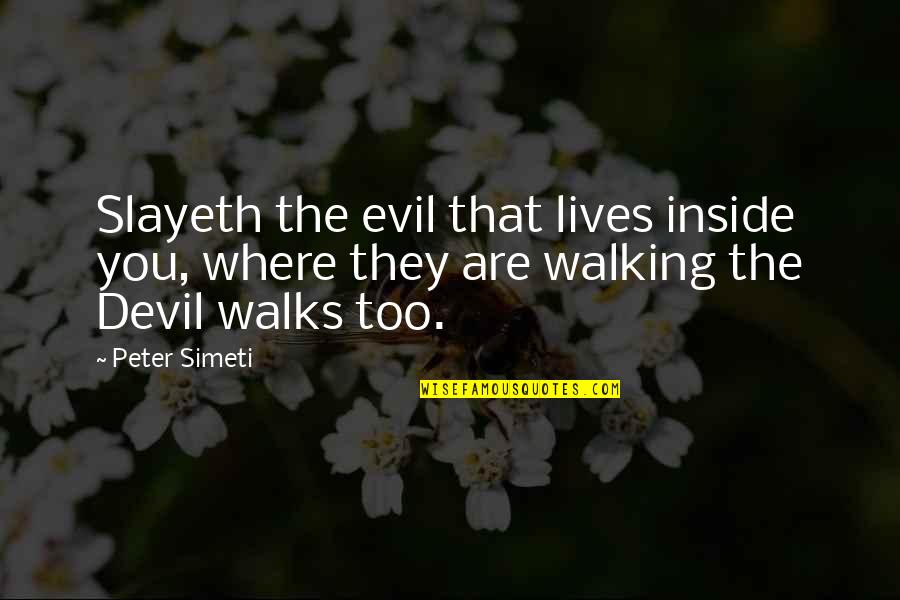 Being Totally Happy Quotes By Peter Simeti: Slayeth the evil that lives inside you, where