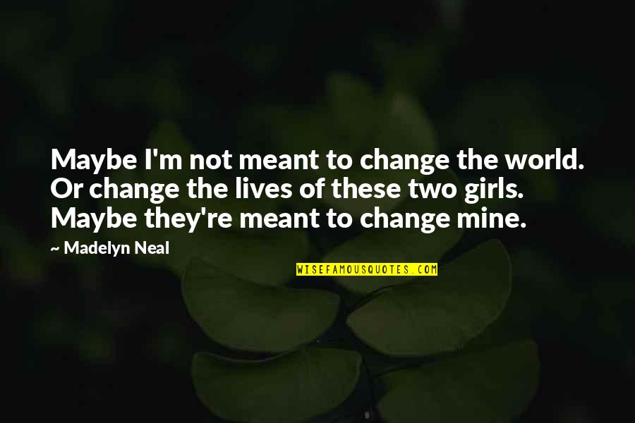 Being Tough But Sweet Quotes By Madelyn Neal: Maybe I'm not meant to change the world.
