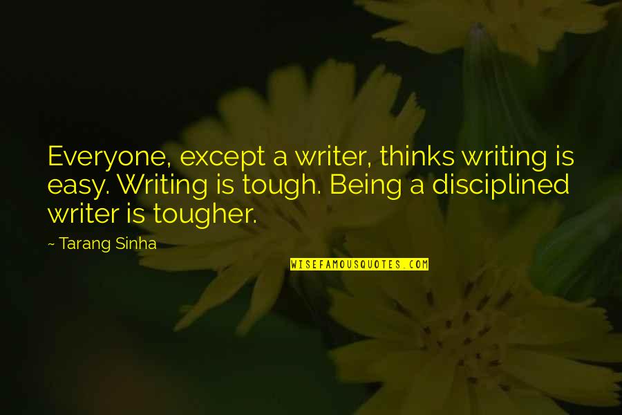 Being Tough In Life Quotes By Tarang Sinha: Everyone, except a writer, thinks writing is easy.