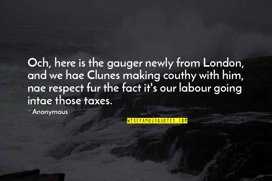 Being Tough On The Outside Quotes By Anonymous: Och, here is the gauger newly from London,