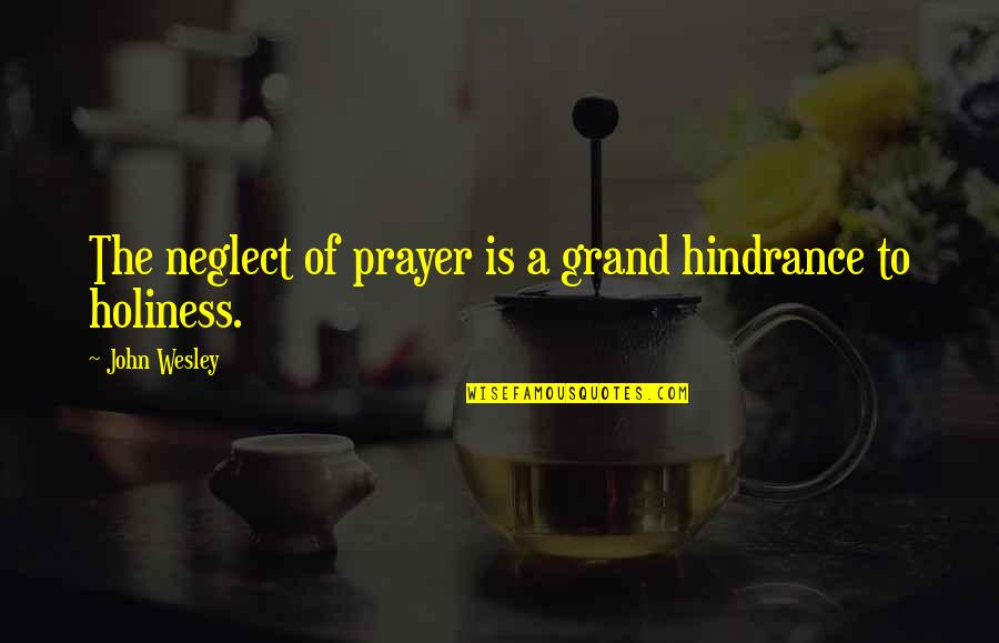 Being Tough On The Outside Quotes By John Wesley: The neglect of prayer is a grand hindrance