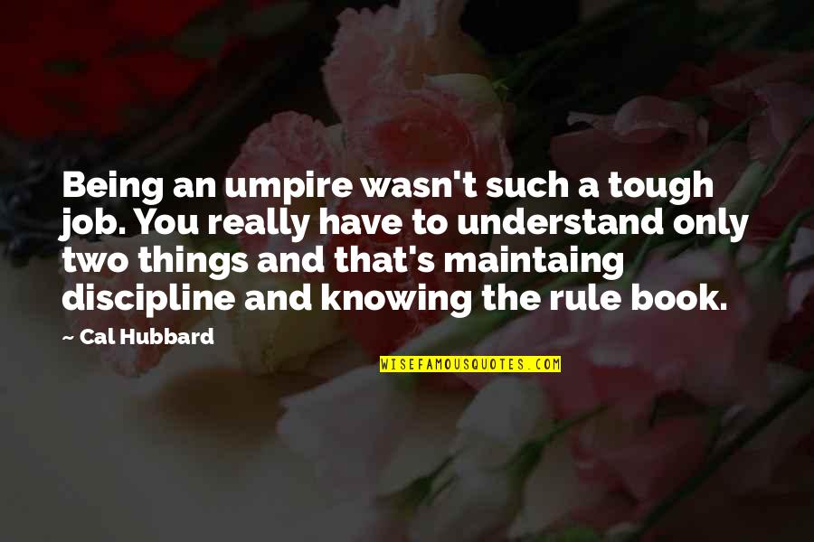 Being Tough Quotes By Cal Hubbard: Being an umpire wasn't such a tough job.