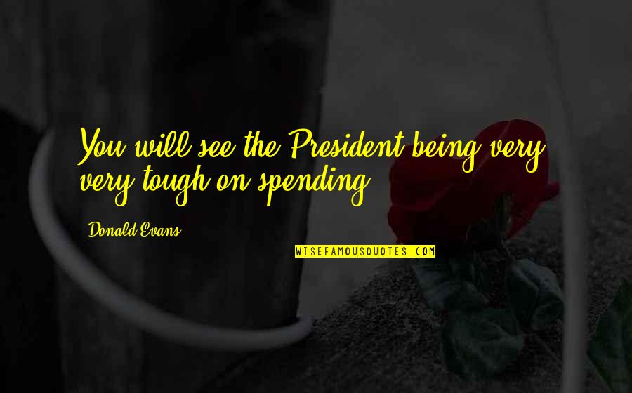 Being Tough Quotes By Donald Evans: You will see the President being very, very