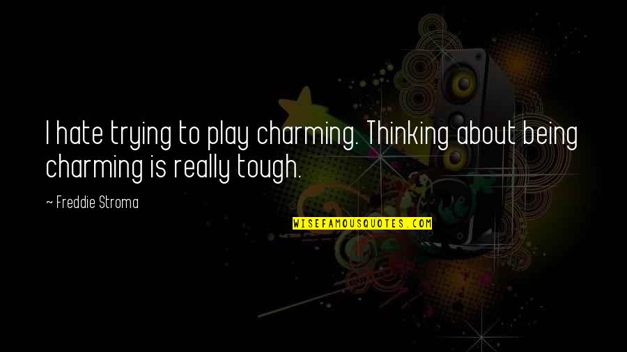 Being Tough Quotes By Freddie Stroma: I hate trying to play charming. Thinking about