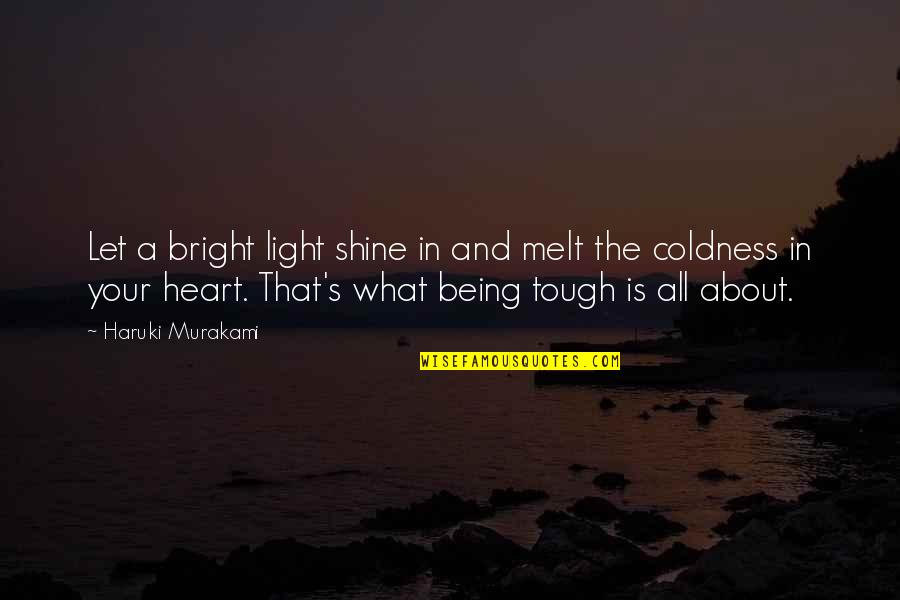 Being Tough Quotes By Haruki Murakami: Let a bright light shine in and melt