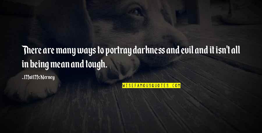 Being Tough Quotes By Mat McNerney: There are many ways to portray darkness and