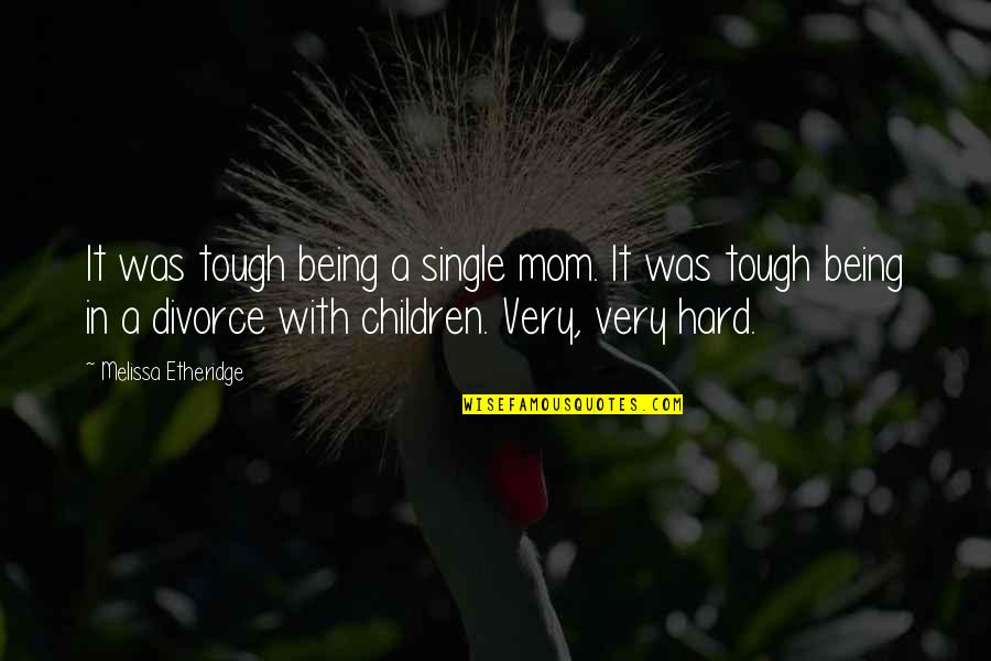 Being Tough Quotes By Melissa Etheridge: It was tough being a single mom. It