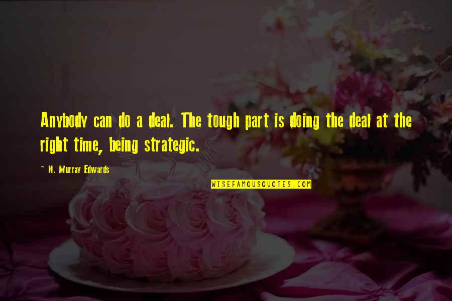 Being Tough Quotes By N. Murray Edwards: Anybody can do a deal. The tough part