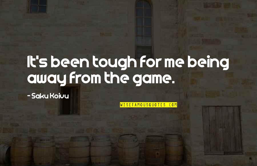 Being Tough Quotes By Saku Koivu: It's been tough for me being away from