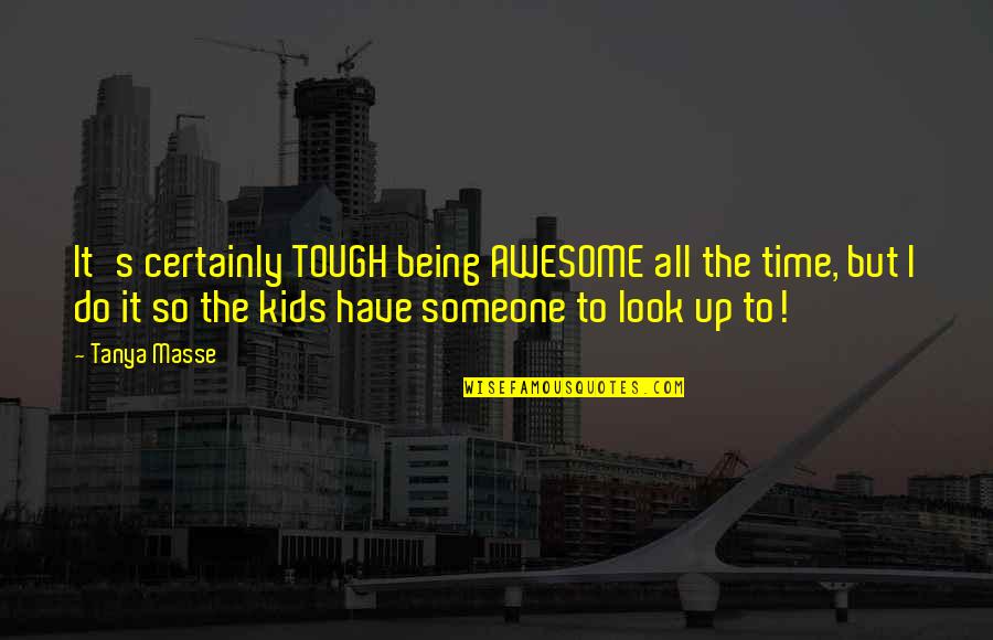 Being Tough Quotes By Tanya Masse: It's certainly TOUGH being AWESOME all the time,