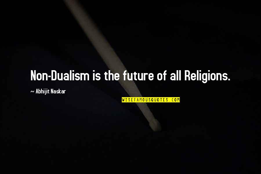 Being Tough Woman Quotes By Abhijit Naskar: Non-Dualism is the future of all Religions.