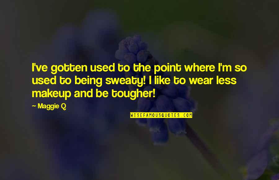 Being Tougher Quotes By Maggie Q: I've gotten used to the point where I'm Being Tougher Quotes By Maggie Q: I've gotten used to the point where I'm