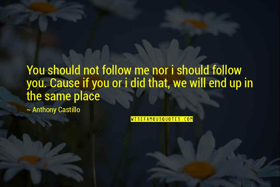 Being Trampled On Quotes By Anthony Castillo: You should not follow me nor i should