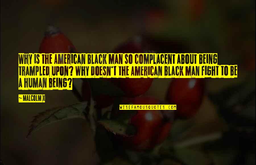 Being Trampled On Quotes By Malcolm X: Why is the American black man so complacent