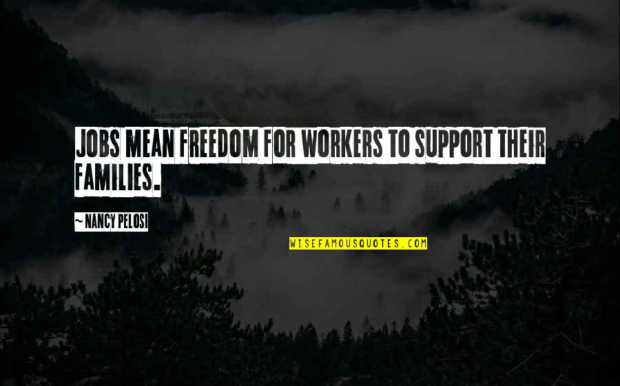 Being Trapped In A Marriage Quotes By Nancy Pelosi: Jobs mean freedom for workers to support their