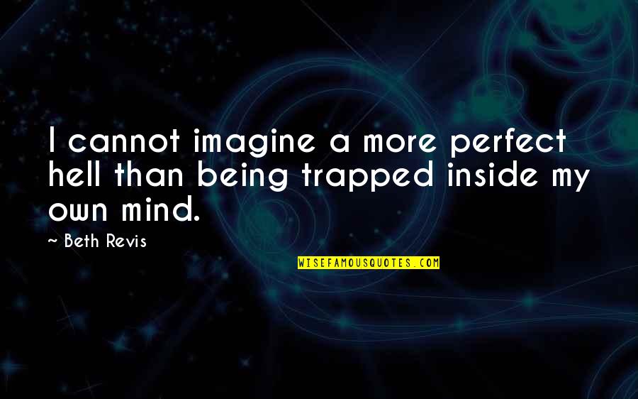 Being Trapped Inside Quotes By Beth Revis: I cannot imagine a more perfect hell than