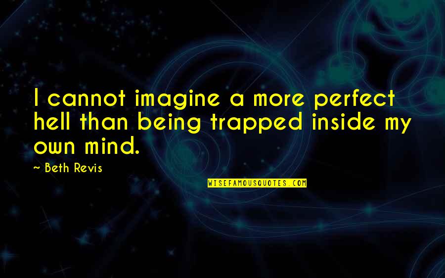 Being Trapped Quotes By Beth Revis: I cannot imagine a more perfect hell than