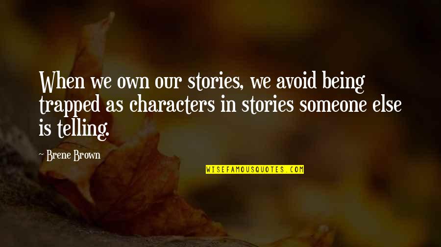 Being Trapped Quotes By Brene Brown: When we own our stories, we avoid being