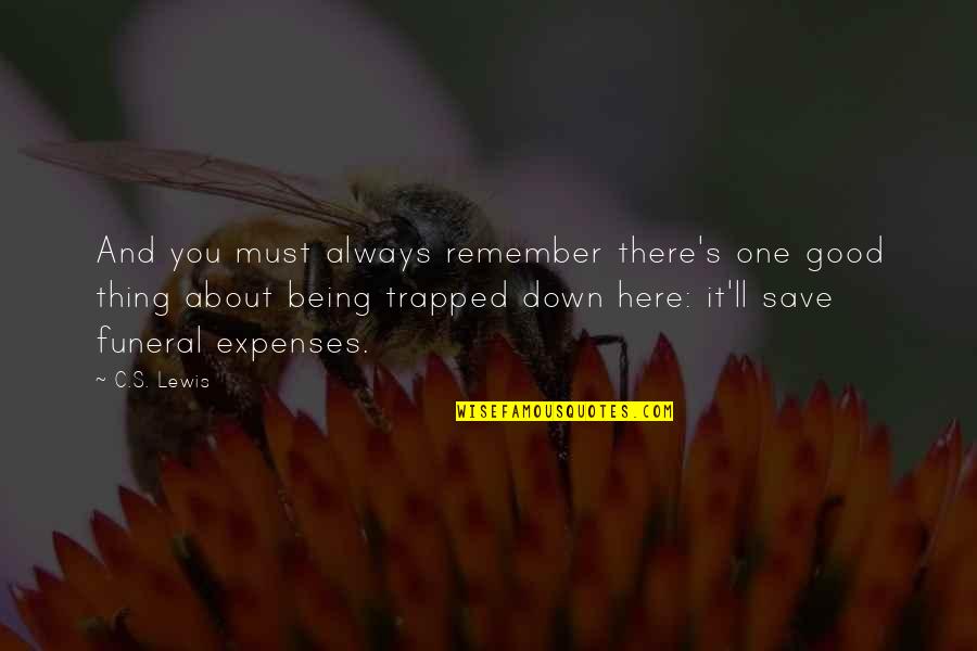 Being Trapped Quotes By C.S. Lewis: And you must always remember there's one good