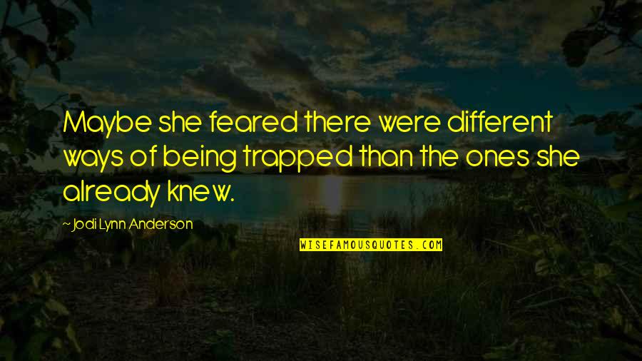 Being Trapped Quotes By Jodi Lynn Anderson: Maybe she feared there were different ways of