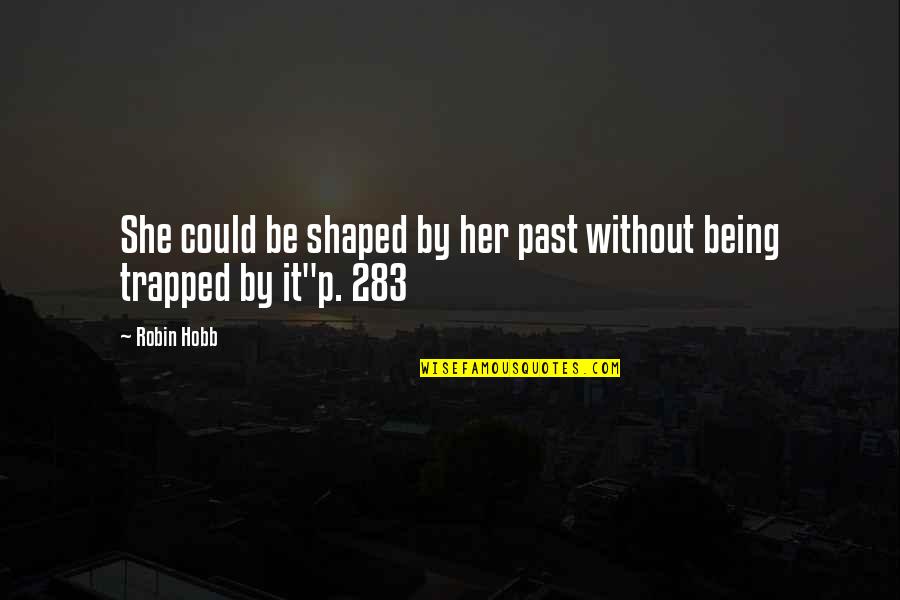 Being Trapped Quotes By Robin Hobb: She could be shaped by her past without