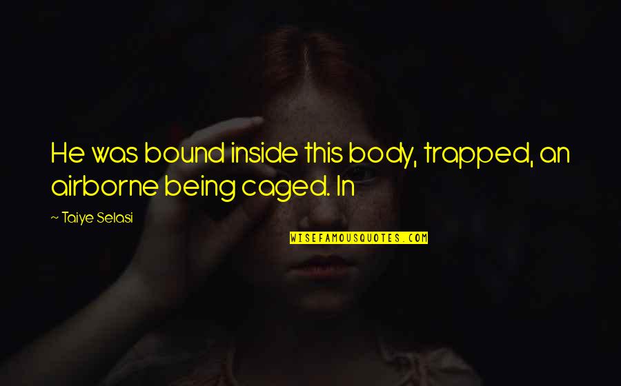 Being Trapped Quotes By Taiye Selasi: He was bound inside this body, trapped, an