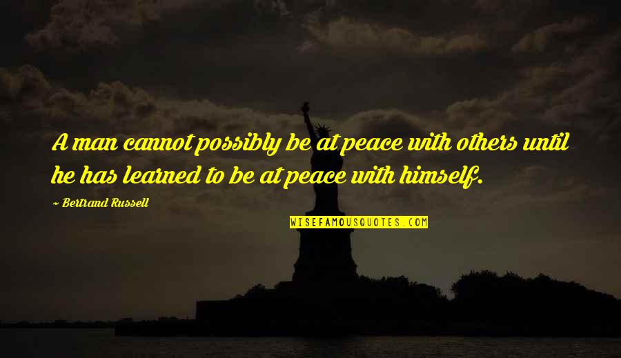Being Treated Bad By A Guy Quotes By Bertrand Russell: A man cannot possibly be at peace with