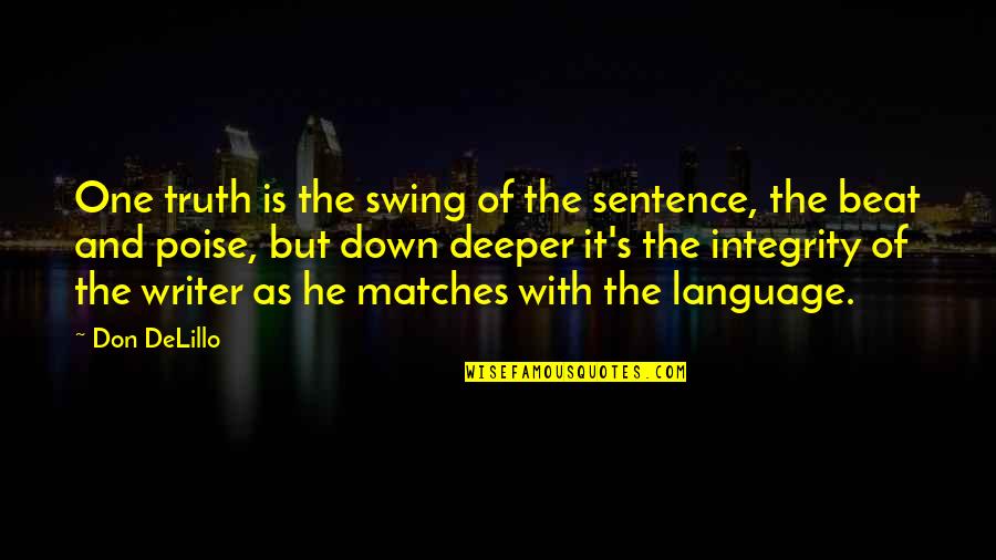 Being Treated Badly By Your Boyfriend Quotes By Don DeLillo: One truth is the swing of the sentence, Being Treated Badly By Your Boyfriend Quotes By Don DeLillo: One truth is the swing of the sentence,