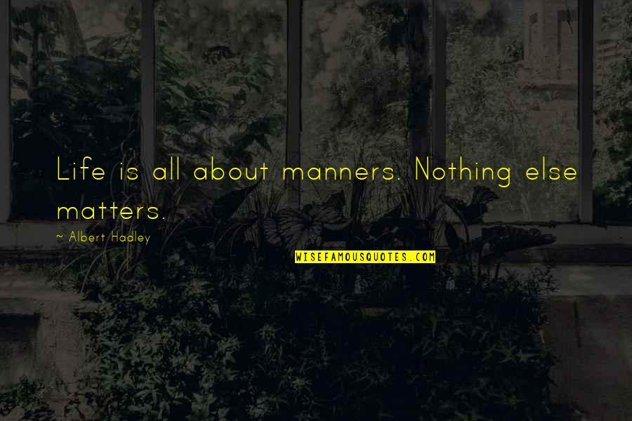 Being Treated Badly Quotes By Albert Hadley: Life is all about manners. Nothing else matters.