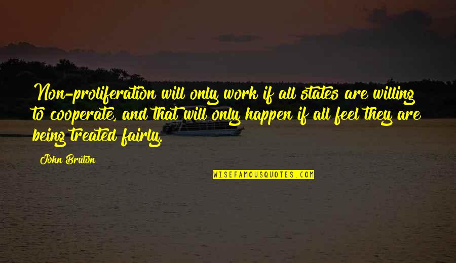 Being Treated Fairly Quotes By John Bruton: Non-proliferation will only work if all states are