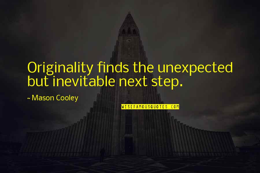 Being Treated Like A Doormat Quotes By Mason Cooley: Originality finds the unexpected but inevitable next step.