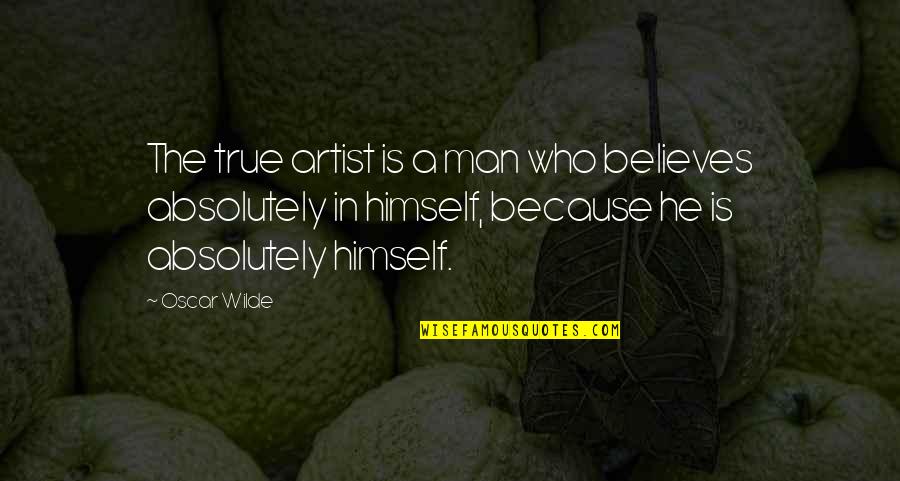 Being Treated Like A Lady Quotes By Oscar Wilde: The true artist is a man who believes