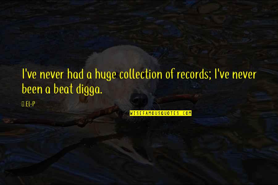 Being Treated Like A Piece Of Meat Quotes By El-P: I've never had a huge collection of records;