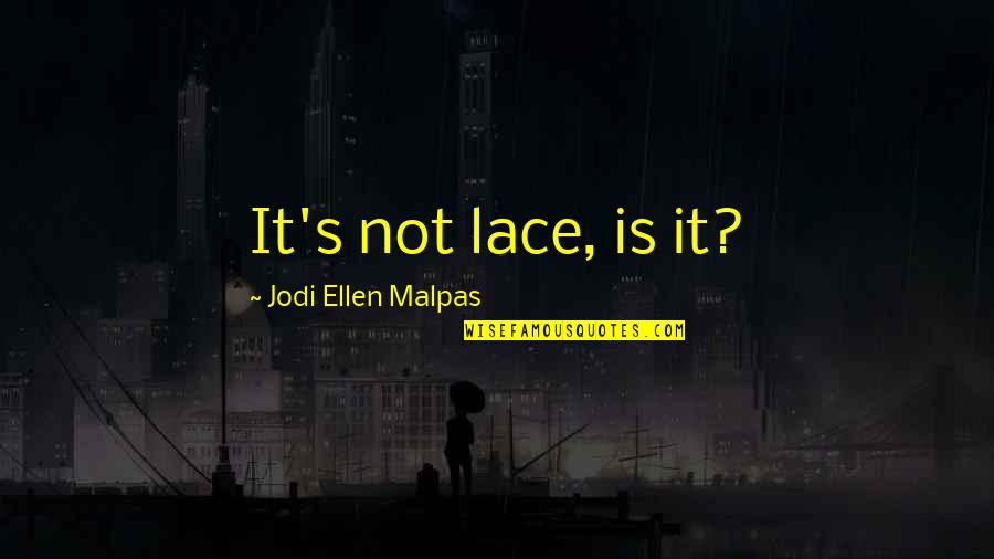 Being Treated Mean Quotes By Jodi Ellen Malpas: It's not lace, is it?