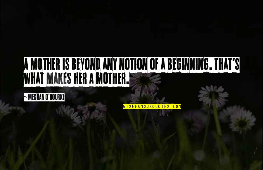 Being Treated Mean Quotes By Meghan O'Rourke: A mother is beyond any notion of a