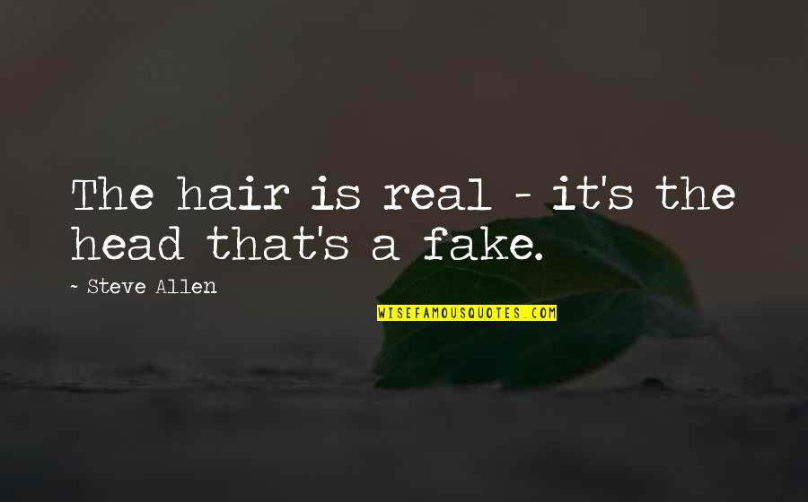 Being Treated Properly Quotes By Steve Allen: The hair is real - it's the head