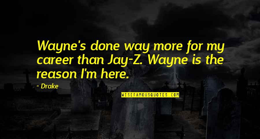 Being Treated Right By A Guy Quotes By Drake: Wayne's done way more for my career than