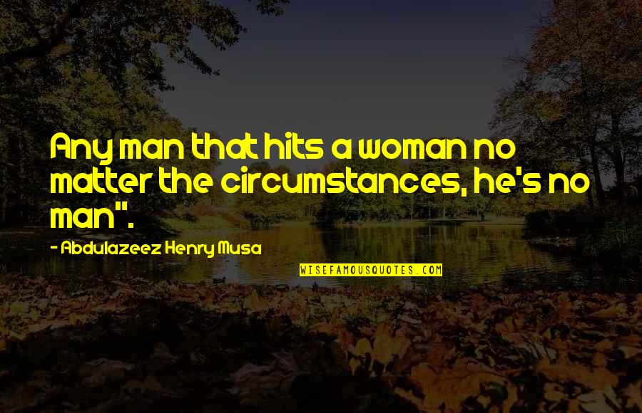 Being Treated Right By A Man Quotes By Abdulazeez Henry Musa: Any man that hits a woman no matter