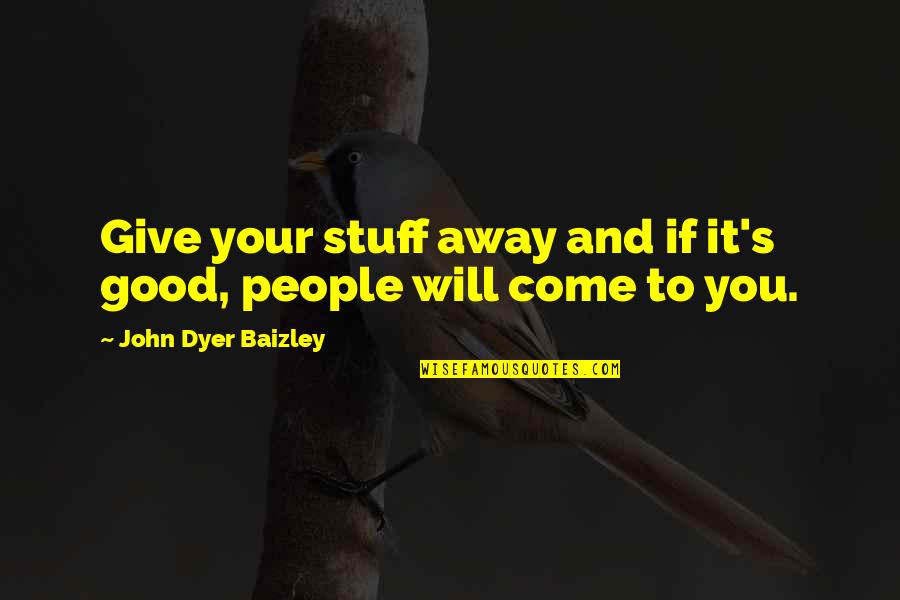 Being Treated Unfairly In A Relationship Quotes By John Dyer Baizley: Give your stuff away and if it's good,