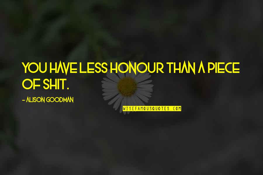 Being Treated Well In A Relationship Quotes By Alison Goodman: You have less honour than a piece of
