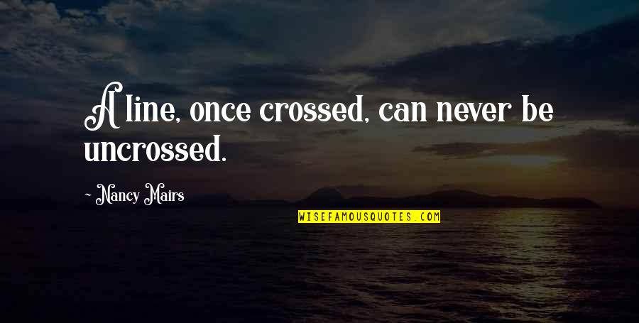 Being Treated Well In A Relationship Quotes By Nancy Mairs: A line, once crossed, can never be uncrossed.