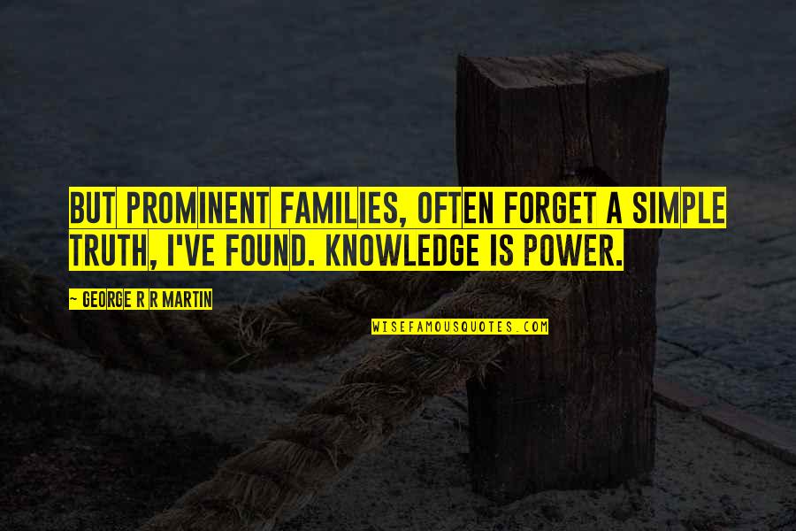 Being Treated Well Quotes By George R R Martin: But prominent families, often forget a simple truth, Being Treated Well Quotes By George R R Martin: But prominent families, often forget a simple truth,