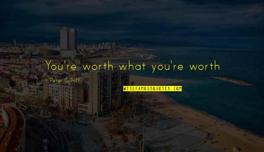 Being Treated Well Quotes By Peter Schiff: You're worth what you're worth Being Treated Well Quotes By Peter Schiff: You're worth what you're worth
