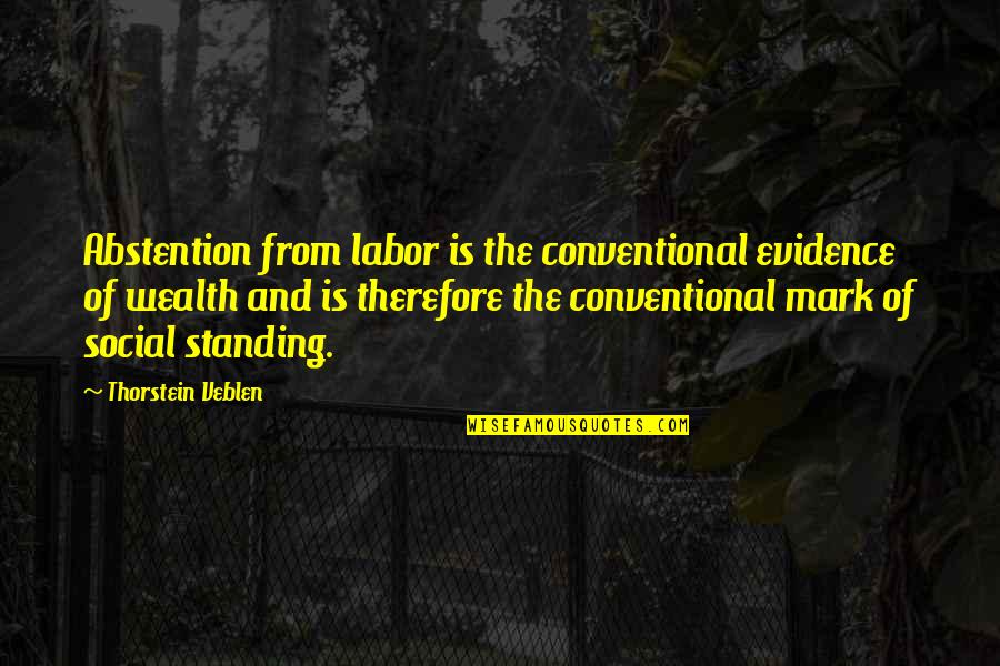 Being Tricked Quotes By Thorstein Veblen: Abstention from labor is the conventional evidence of