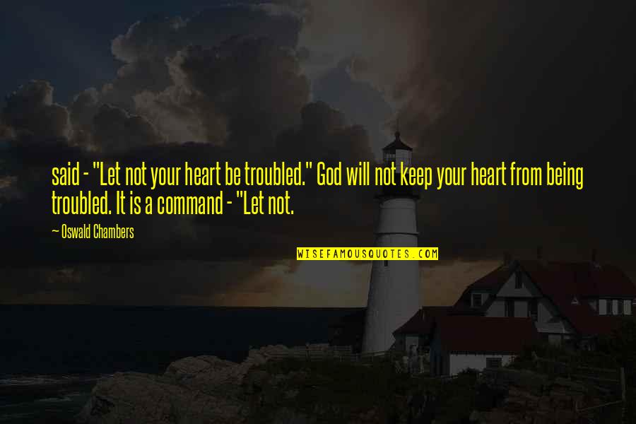 Being Troubled Quotes By Oswald Chambers: said - "Let not your heart be troubled."