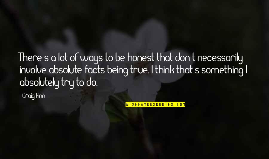 Being True And Honest Quotes By Craig Finn: There's a lot of ways to be honest