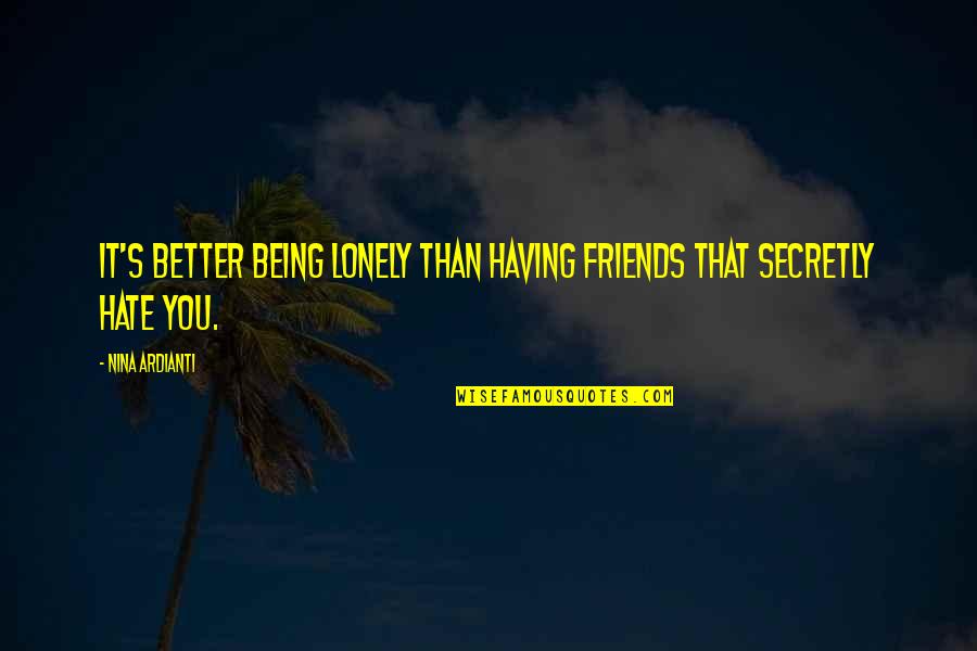 Being True Friends Quotes By Nina Ardianti: It's better being lonely than having friends that