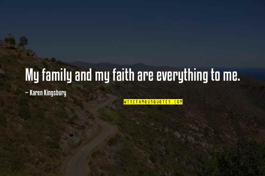 Being True To Family Quotes By Karen Kingsbury: My family and my faith are everything to