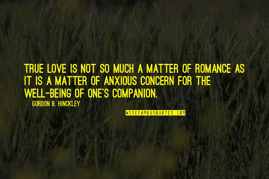 Being True To The One You Love Quotes By Gordon B. Hinckley: True love is not so much a matter