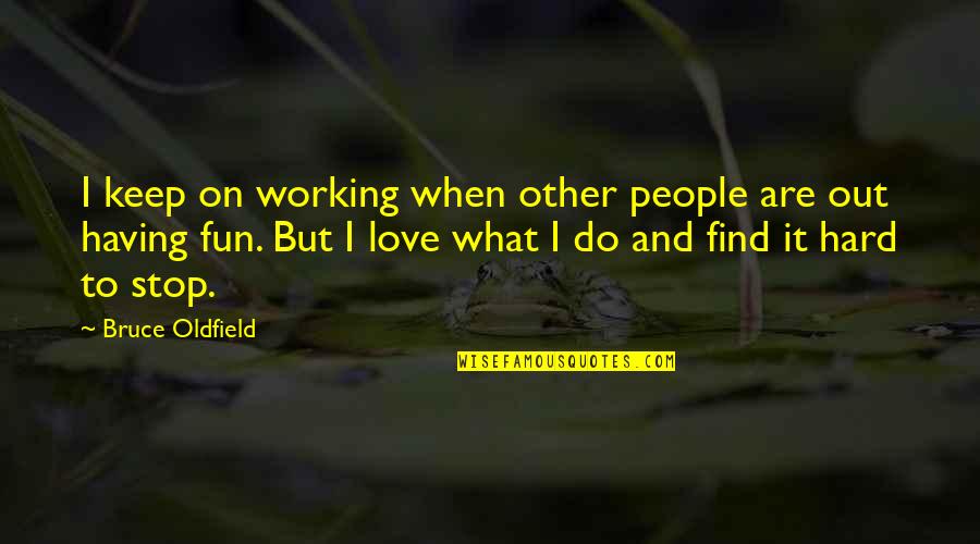 Being True To Thyself Quotes By Bruce Oldfield: I keep on working when other people are